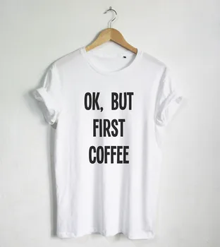Gerai, Bet Pirma Kavos marškinėliai Juokinga Citata T-shirt Mados marškinėliai Hipster Unisex Marškinėliai didesnio Dydžio ir Spalvų-A673
