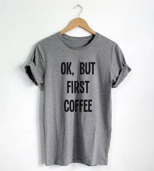 Gerai, Bet Pirma Kavos marškinėliai Juokinga Citata T-shirt Mados marškinėliai Hipster Unisex Marškinėliai didesnio Dydžio ir Spalvų-A673