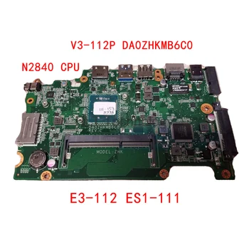 Nešiojamas plokštę acer aspire E3-112 ES1-111 V3-112P NB.MRK11.001 NBMRK11001 DA0ZHKMB6C0 Mainboard N2840 CPU
